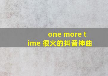 one more time 很火的抖音神曲